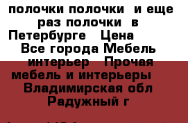 полочки полочки  и еще раз полочки  в  Петербурге › Цена ­ 500 - Все города Мебель, интерьер » Прочая мебель и интерьеры   . Владимирская обл.,Радужный г.